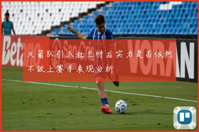 火箭队引入杜兰特后实力是否依然不敌上赛季表现分析