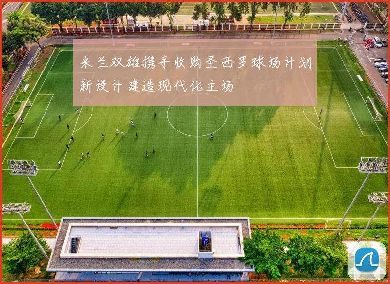 米兰双雄携手收购圣西罗球场计划新设计建造现代化主场