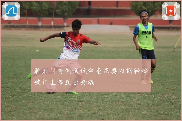 胜利门将失误致命奎尼奥内斯轻松破门上演反击好戏